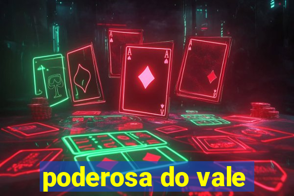 poderosa do vale